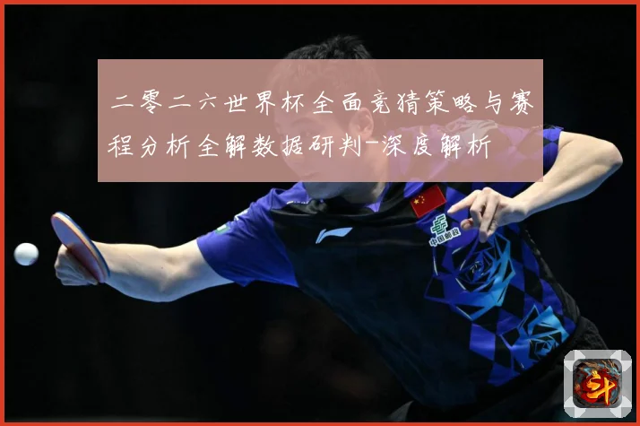 二零二六世界杯全面竞猜策略与赛程分析全解数据研判-深度解析