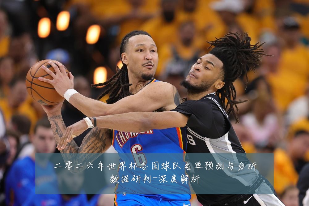 二零二六年世界杯各国球队名单预测与分析数据研判-深度解析