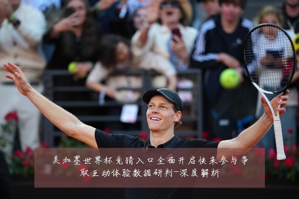 美加墨世界杯竞猜入口全面开启快来参与争取互动体验数据研判-深度解析