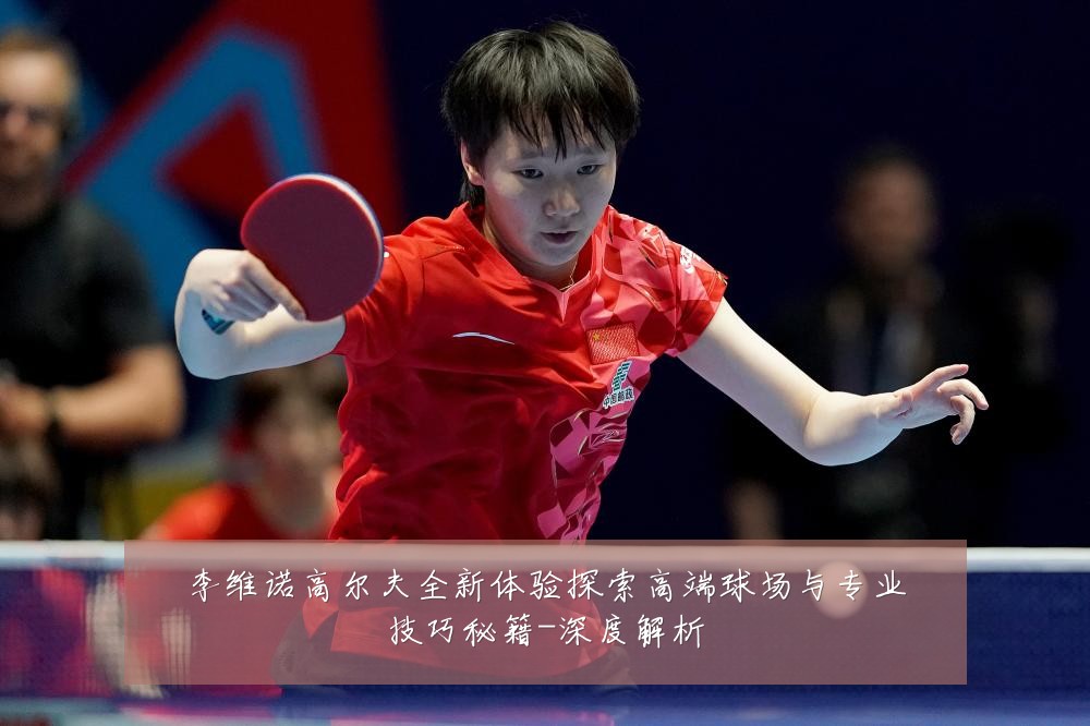 李维诺高尔夫全新体验探索高端球场与专业技巧秘籍-深度解析